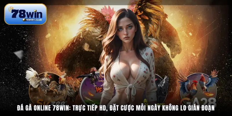 Đá gà online 78Win: Trực tiếp HD, đặt cược mỗi ngày không lo gián đoạn