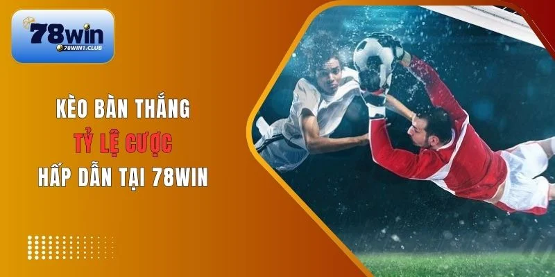 Kèo bàn thắng là dự đoán tổng số pha lập công trong trận đấu