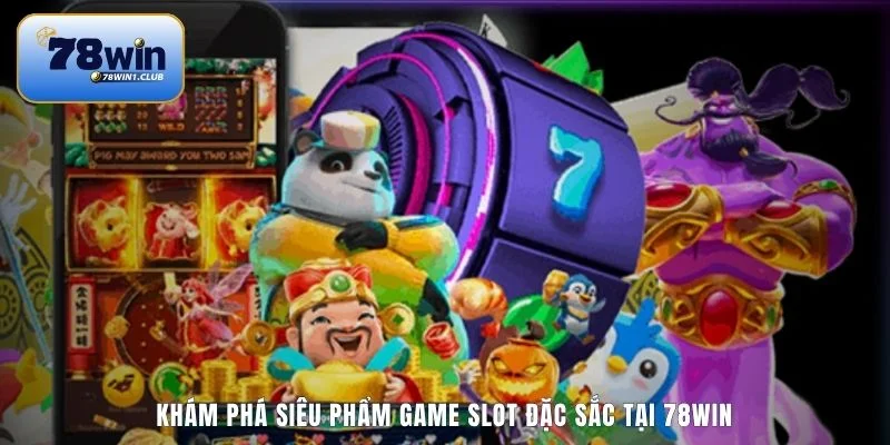Khám phá siêu phẩm game slot đặc sắc tại 78Win