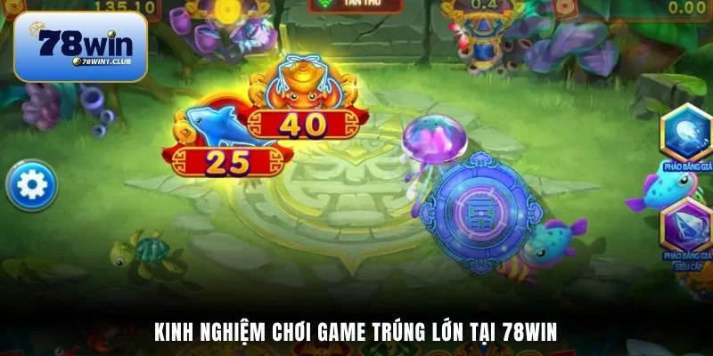Kinh nghiệm chơi game trúng lớn tại 78Win
