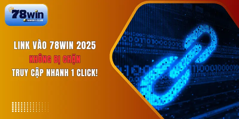 Link vào 78Win không bị chặn giúp bạn bảo toàn cuộc chơi