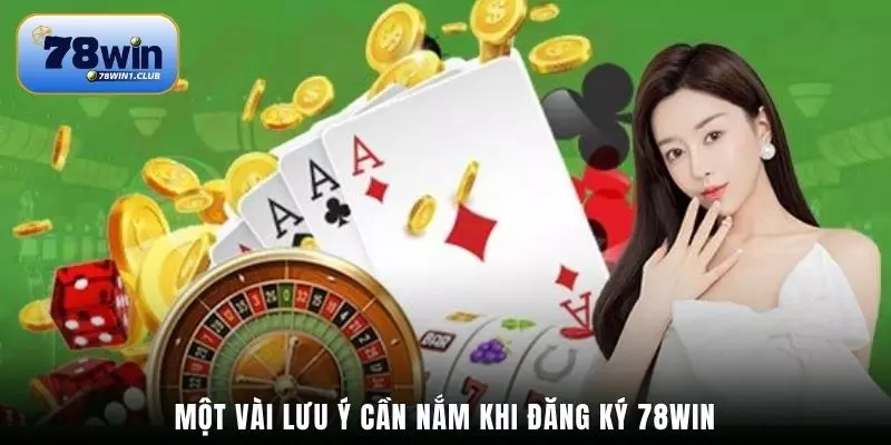 Một vài lưu ý cần nắm khi đăng ký 78Win