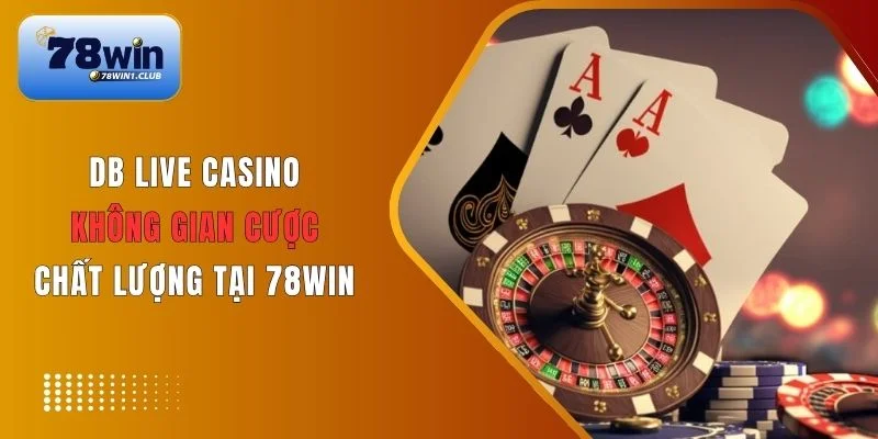 Tham gia DB Live Casino tận hưởng từng khoảnh khắc hồi hộp
