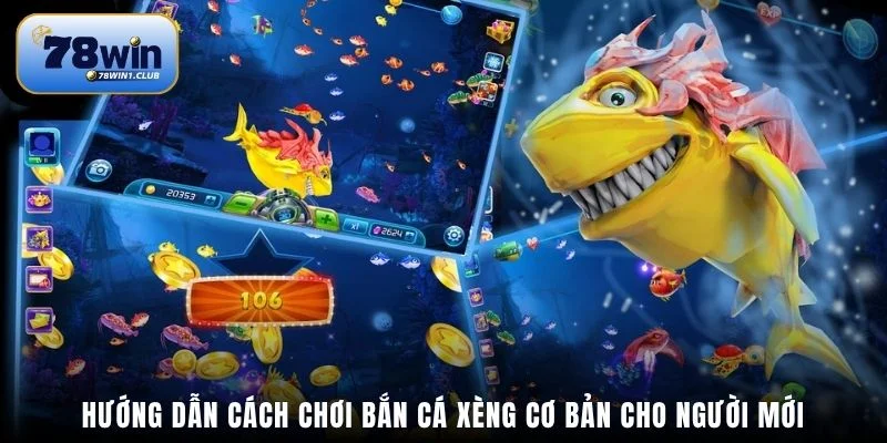 Hướng dẫn cách chơi Bắn Cá Xèng cơ bản cho người mới