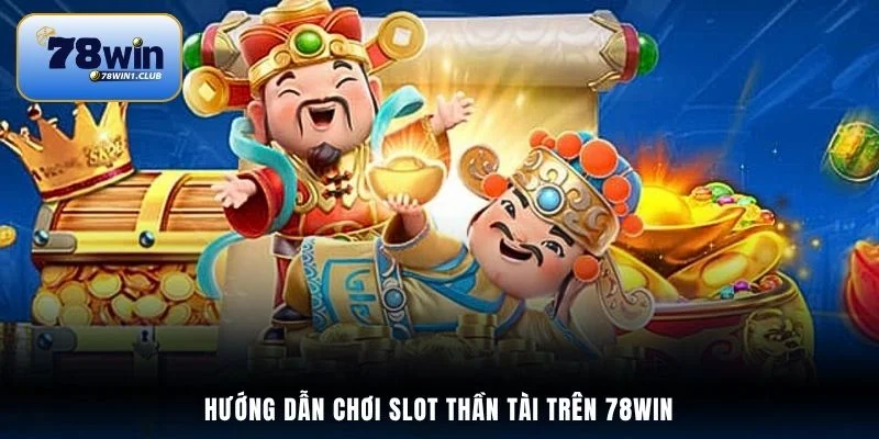 Hướng dẫn chơi slot Thần Tài trên 78Win