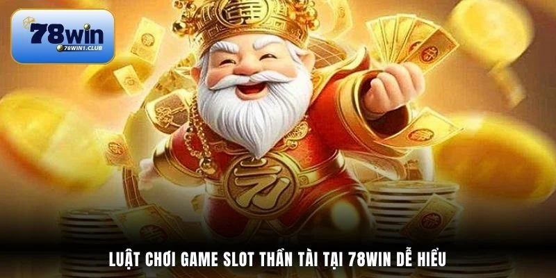Luật chơi game slot Thần Tài tại 78Win dễ hiểu