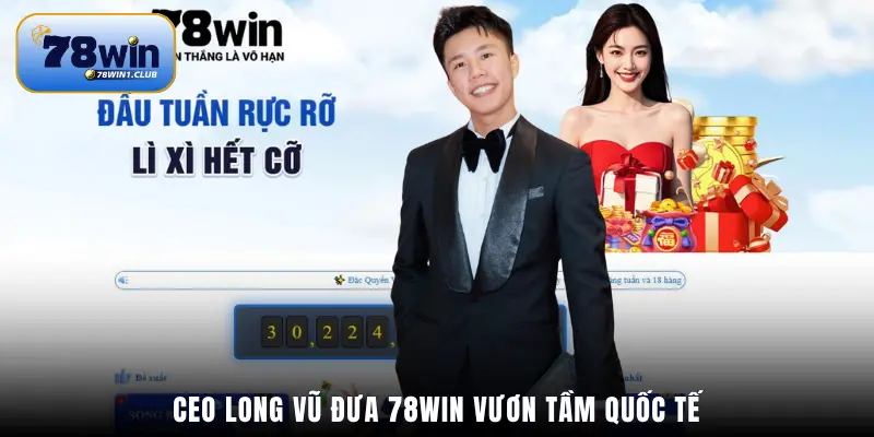 CEO Long Vũ đưa 78Win vươn tầm quốc tế