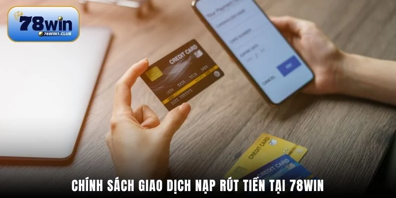Chính sách giao dịch nạp rút tiền tại 78Win