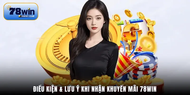 Điều kiện & lưu ý khi nhận khuyến mãi 78Win