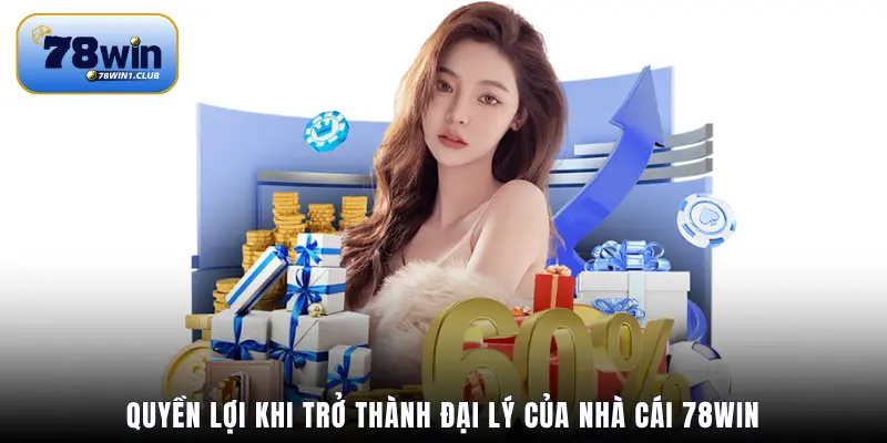 Quyền lợi khi trở thành đại lý của nhà cái 78Win